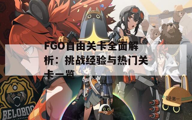 FGO自由关卡全面解析：挑战经验与热门关卡一览