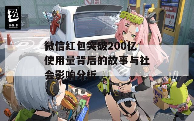 微信红包突破200亿使用量背后的故事与社会影响分析