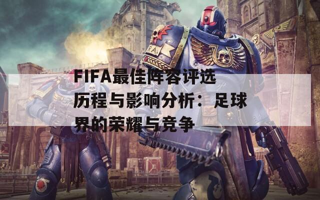 FIFA最佳阵容评选历程与影响分析：足球界的荣耀与竞争