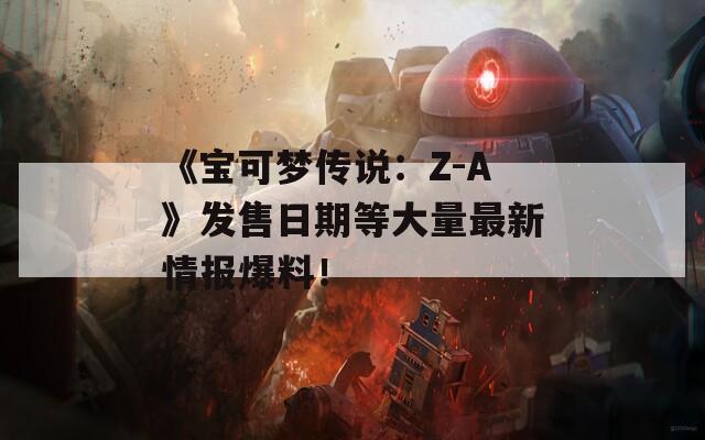 《宝可梦传说：Z-A》发售日期等大量最新情报爆料！