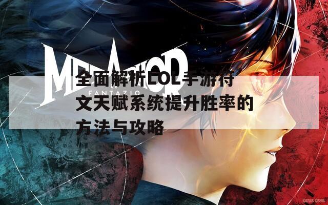 全面解析LOL手游符文天赋系统提升胜率的方法与攻略