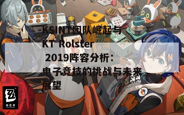 KSINT团队崛起与KT Rolster 2019阵容分析：电子竞技的挑战与未来展望