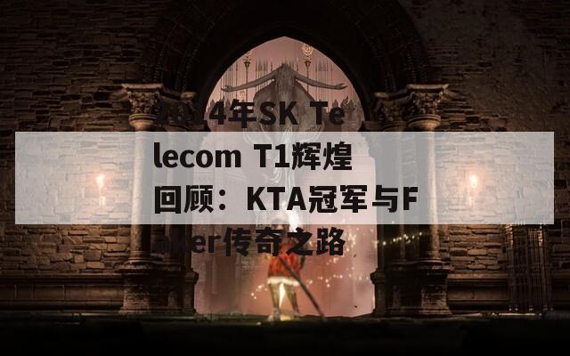 2014年SK Telecom T1辉煌回顾：KTA冠军与Faker传奇之路