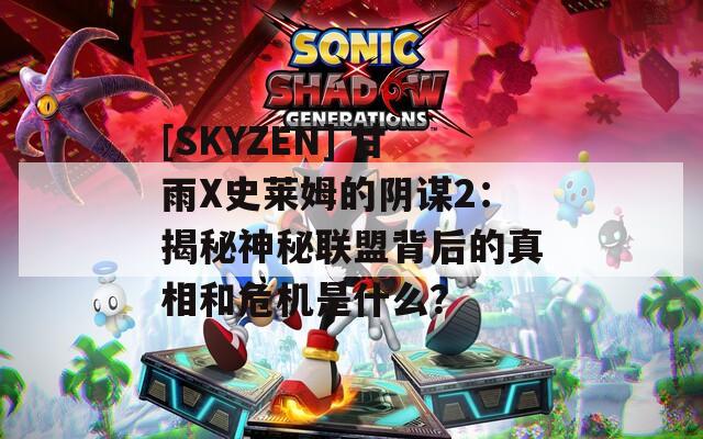 [SKYZEN] 甘雨X史莱姆的阴谋2：揭秘神秘联盟背后的真相和危机是什么？