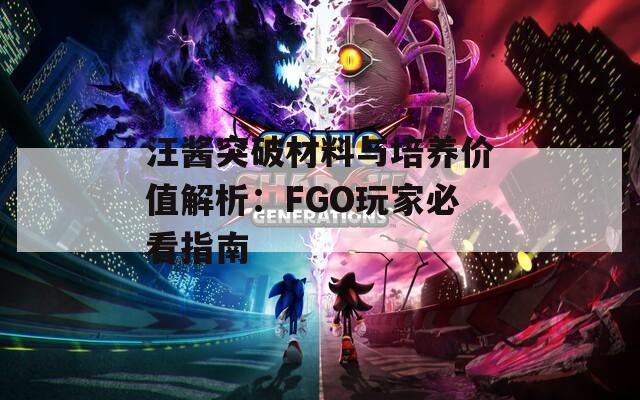 汪酱突破材料与培养价值解析：FGO玩家必看指南