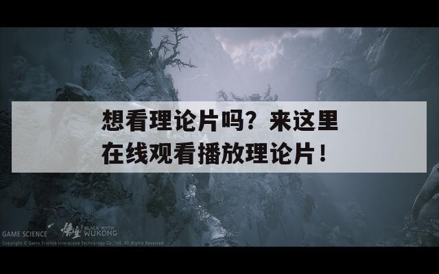 想看理论片吗？来这里在线观看播放理论片！