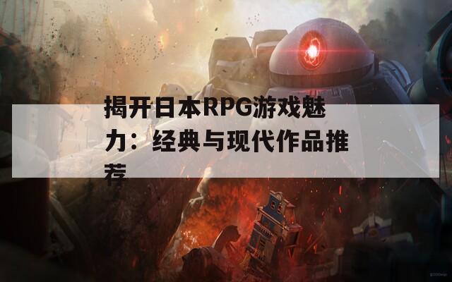 揭开日本RPG游戏魅力：经典与现代作品推荐