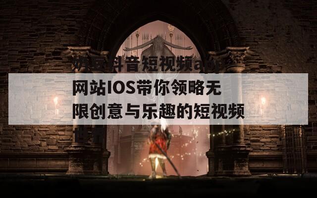 奶豆抖音短视频app网站IOS带你领略无限创意与乐趣的短视频世界