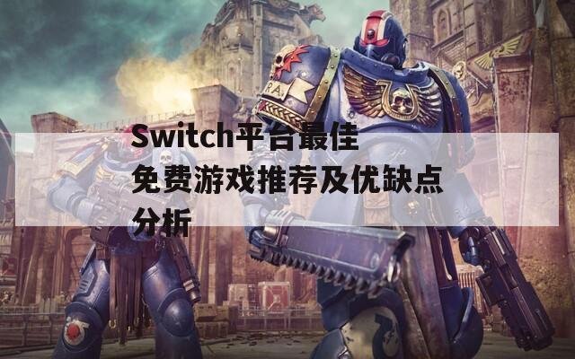 Switch平台最佳免费游戏推荐及优缺点分析