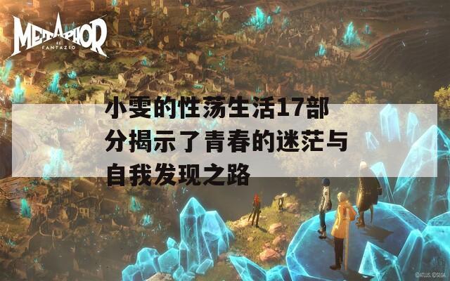 小雯的性荡生活17部分揭示了青春的迷茫与自我发现之路