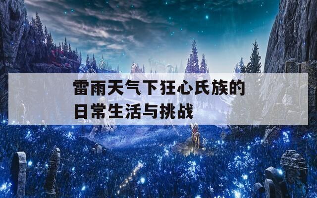 雷雨天气下狂心氏族的日常生活与挑战