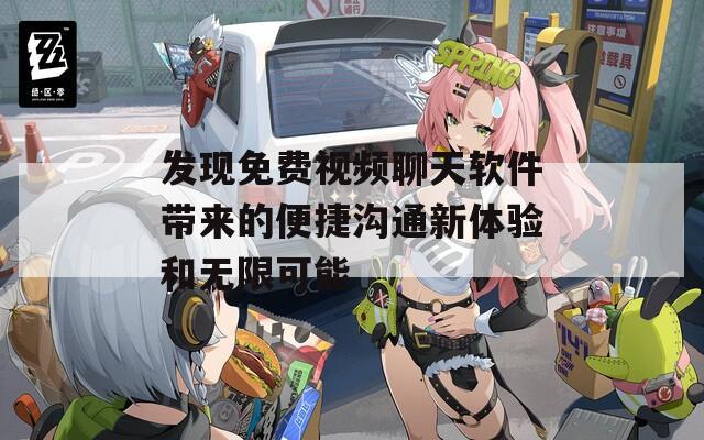 发现免费视频聊天软件带来的便捷沟通新体验和无限可能