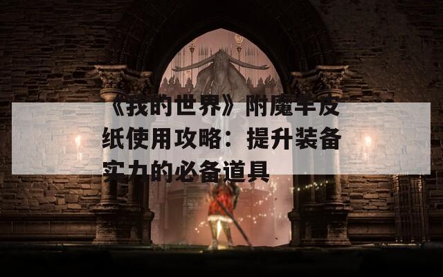 《我的世界》附魔羊皮纸使用攻略：提升装备实力的必备道具