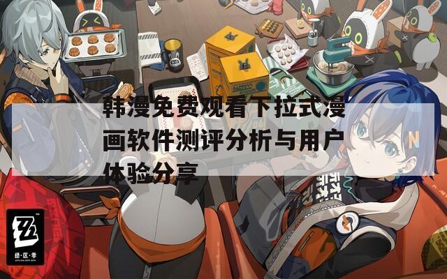 韩漫免费观看下拉式漫画软件测评分析与用户体验分享