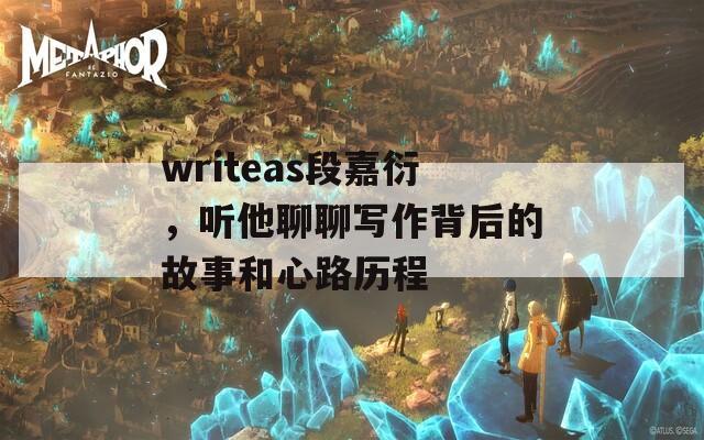 writeas段嘉衍，听他聊聊写作背后的故事和心路历程