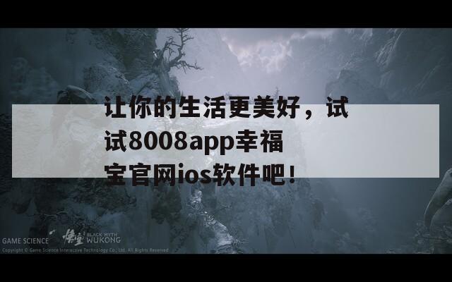 让你的生活更美好，试试8008app幸福宝官网ios软件吧！