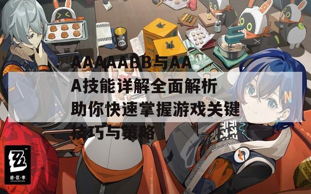 AAAAABB与AAA技能详解全面解析 助你快速掌握游戏关键技巧与策略