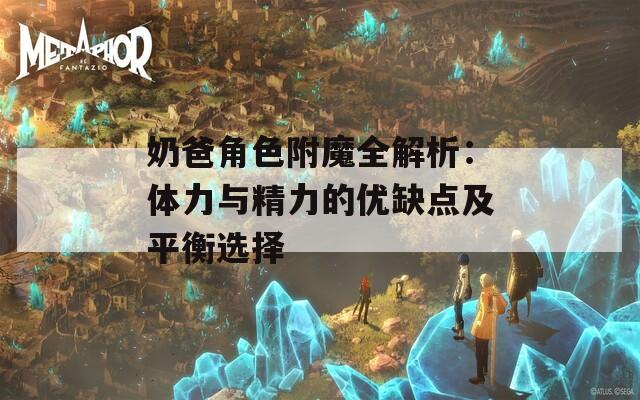 奶爸角色附魔全解析：体力与精力的优缺点及平衡选择