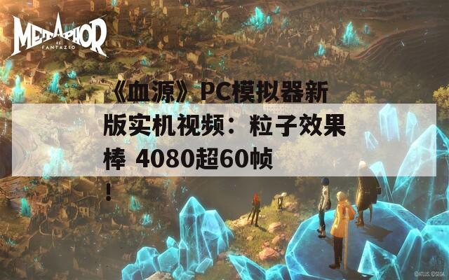 《血源》PC模拟器新版实机视频：粒子效果棒 4080超60帧！