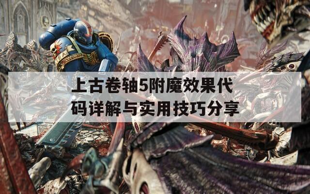 上古卷轴5附魔效果代码详解与实用技巧分享