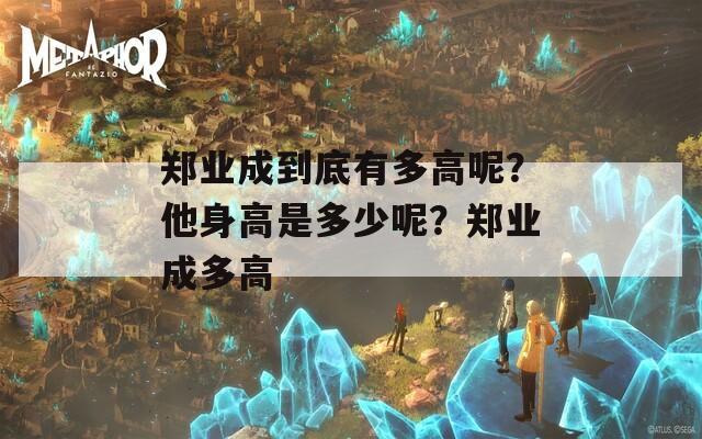 郑业成到底有多高呢？他身高是多少呢？郑业成多高