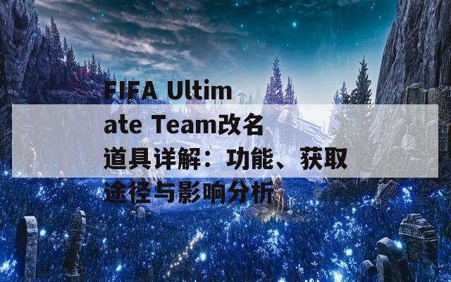 FIFA Ultimate Team改名道具详解：功能、获取途径与影响分析