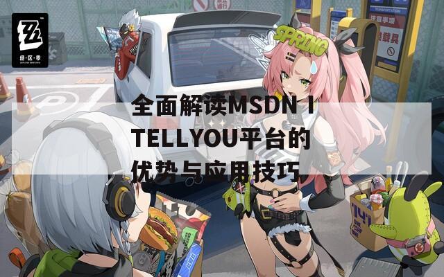 全面解读MSDN ITELLYOU平台的优势与应用技巧