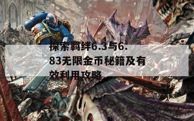 探索羁绊6.3与6.83无限金币秘籍及有效利用攻略