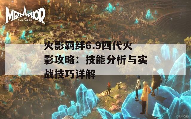 火影羁绊6.9四代火影攻略：技能分析与实战技巧详解