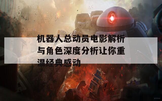 机器人总动员电影解析与角色深度分析让你重温经典感动