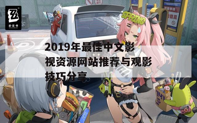 2019年最佳中文影视资源网站推荐与观影技巧分享