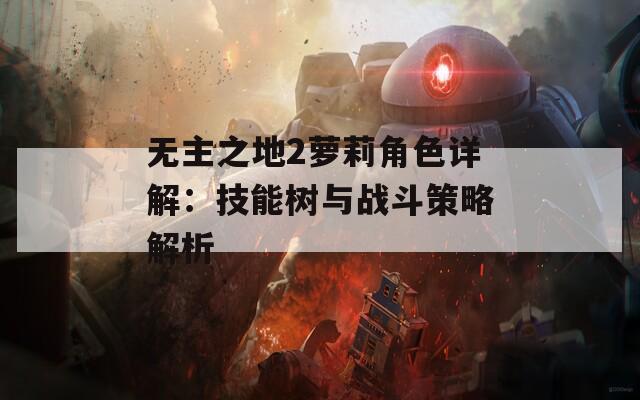 无主之地2萝莉角色详解：技能树与战斗策略解析