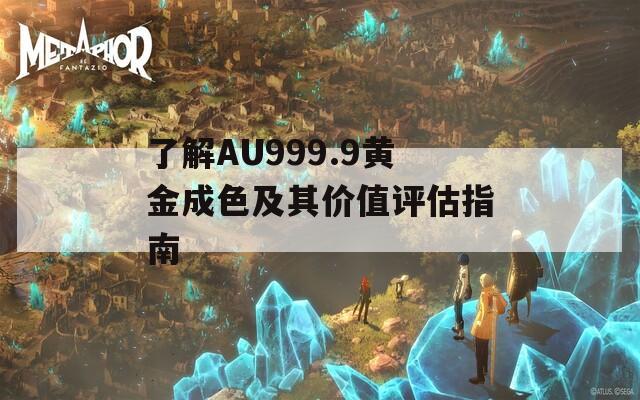 了解AU999.9黄金成色及其价值评估指南