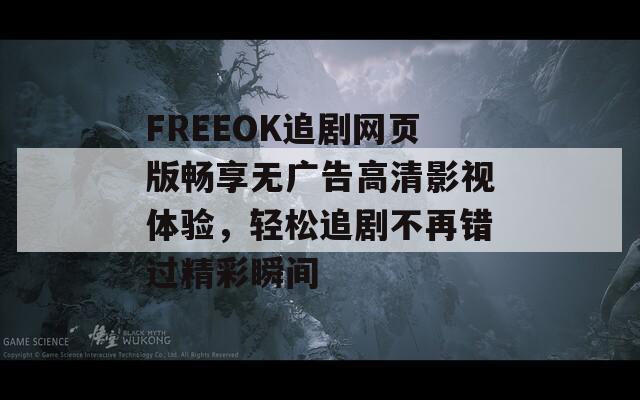 FREEOK追剧网页版畅享无广告高清影视体验，轻松追剧不再错过精彩瞬间