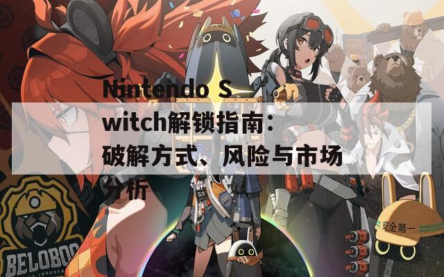 Nintendo Switch解锁指南：破解方式、风险与市场分析