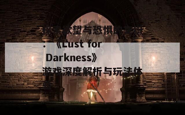 探索欲望与恐惧的交织：《Lust for Darkness》游戏深度解析与玩法体验