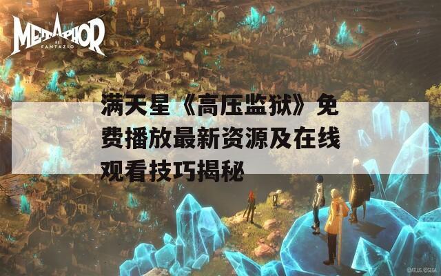 满天星《高压监狱》免费播放最新资源及在线观看技巧揭秘