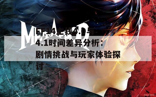 FF14主线4.0与4.1时间差异分析：剧情挑战与玩家体验探讨