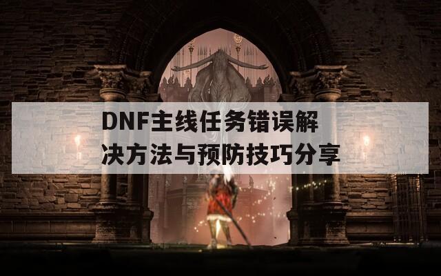 DNF主线任务错误解决方法与预防技巧分享