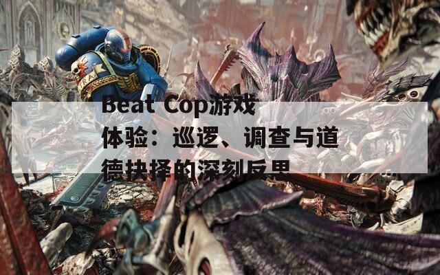 Beat Cop游戏体验：巡逻、调查与道德抉择的深刻反思