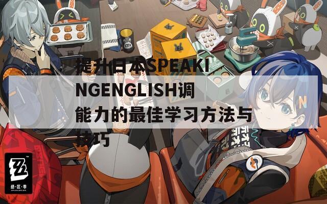 提升日本SPEAKINGENGLISH调能力的最佳学习方法与技巧