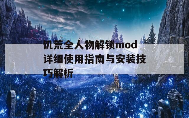 饥荒全人物解锁mod详细使用指南与安装技巧解析