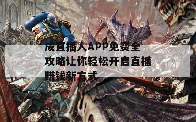 成直播人APP免费全攻略让你轻松开启直播赚钱新方式