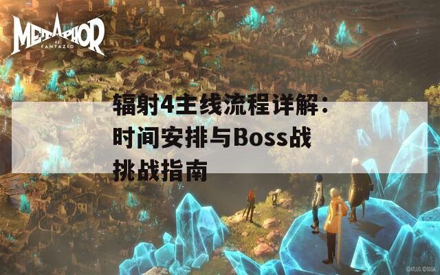 辐射4主线流程详解：时间安排与Boss战挑战指南