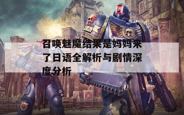 召唤魅魔结果是妈妈来了日语全解析与剧情深度分析