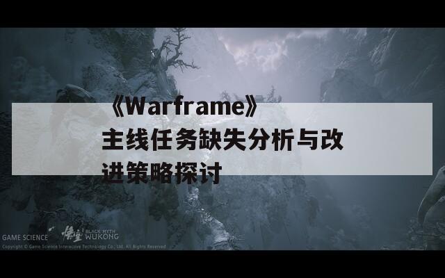 《Warframe》主线任务缺失分析与改进策略探讨