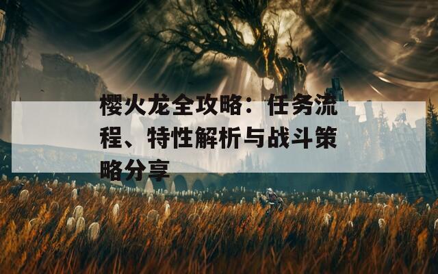 樱火龙全攻略：任务流程、特性解析与战斗策略分享