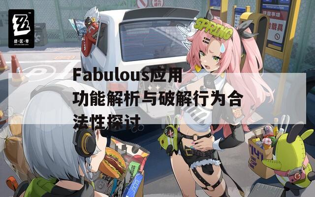 Fabulous应用功能解析与破解行为合法性探讨