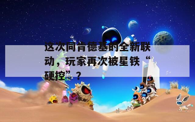 这次同肯德基的全新联动，玩家再次被星铁“硬控”？