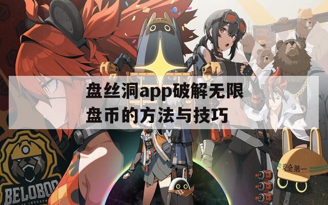 盘丝洞app破解无限盘币的方法与技巧